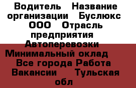 Водитель › Название организации ­ Буслюкс, ООО › Отрасль предприятия ­ Автоперевозки › Минимальный оклад ­ 1 - Все города Работа » Вакансии   . Тульская обл.